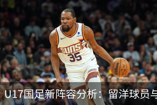 U17国足新阵容分析：留洋球员与清华附中学生的潜力